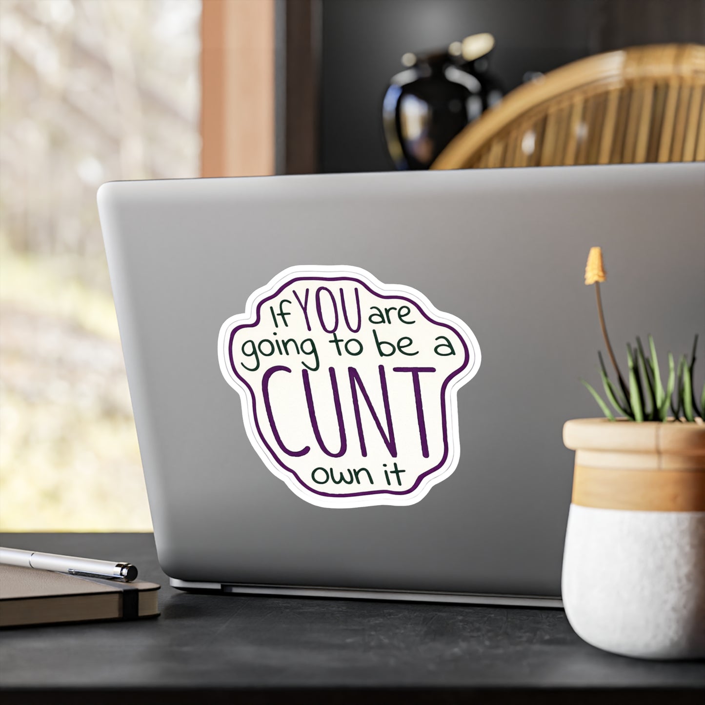 Kiss-Cut Vinyl Sticker — “If You Are Going To Be A CUNT, Own It” Bold Hand-Lettered Decal