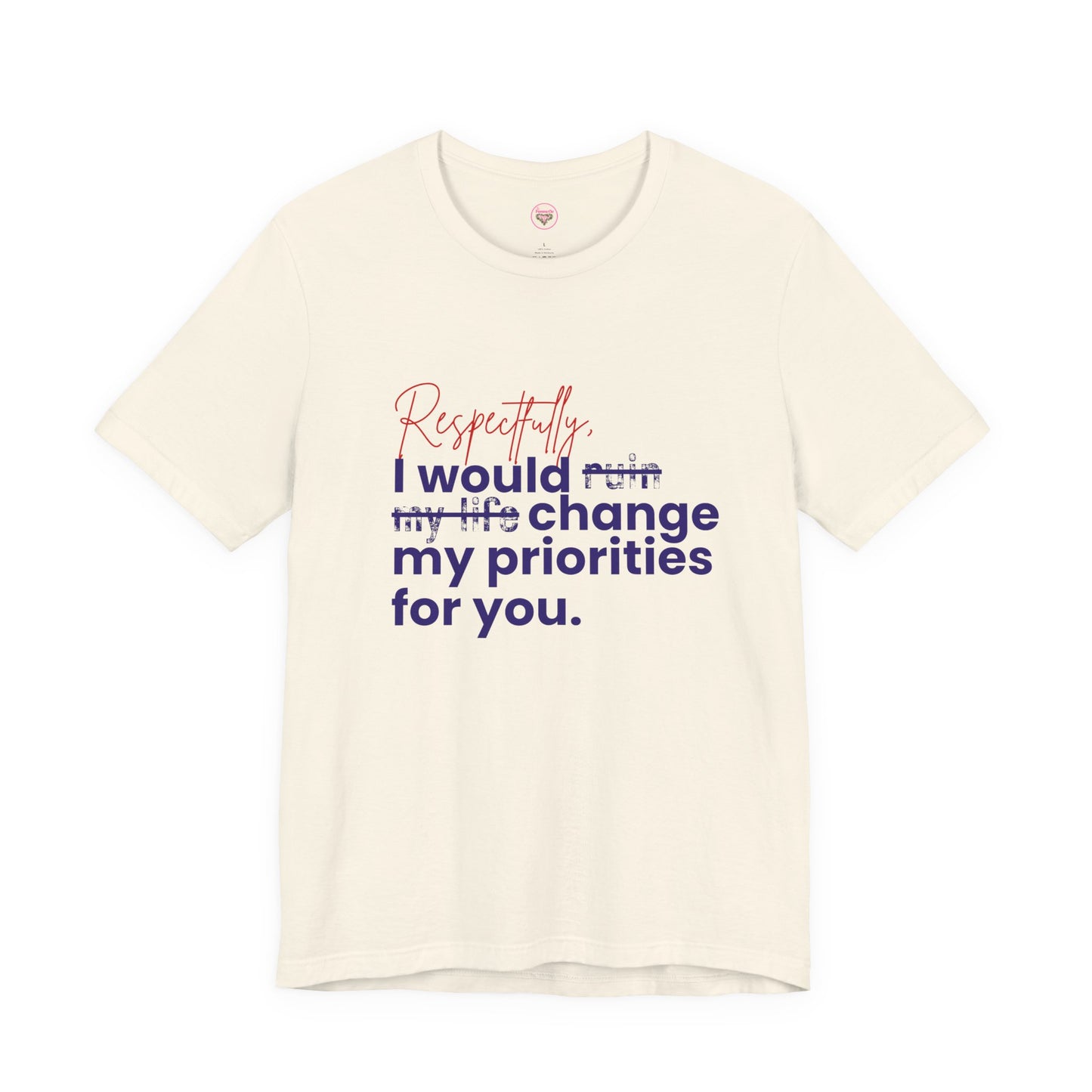 “Respectfully, I Would Change My Priorities for You” Tee – Soft Chaos Energy