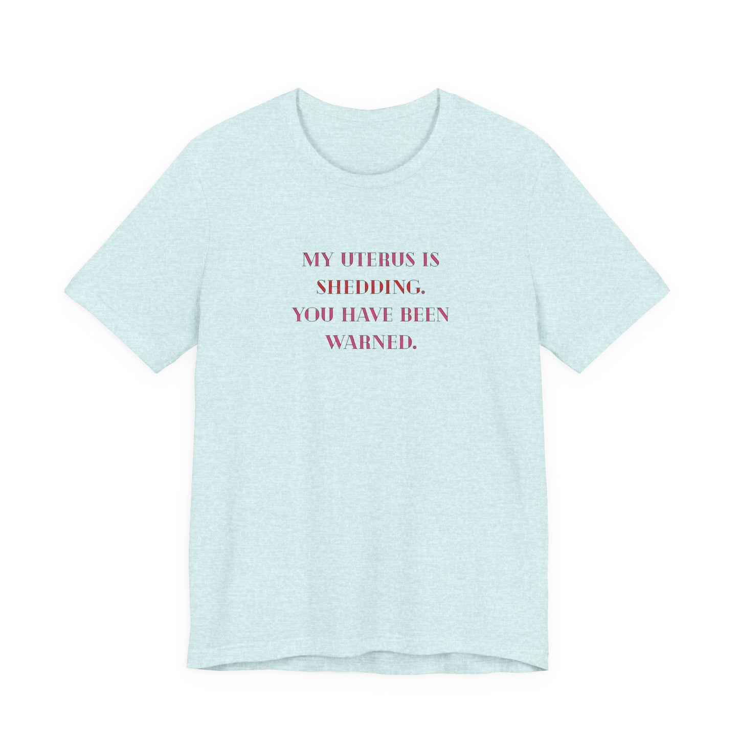 Uterus Floral Tee — "My Uterus is Shedding, You Have Been Warned" Short Sleeve Shirt