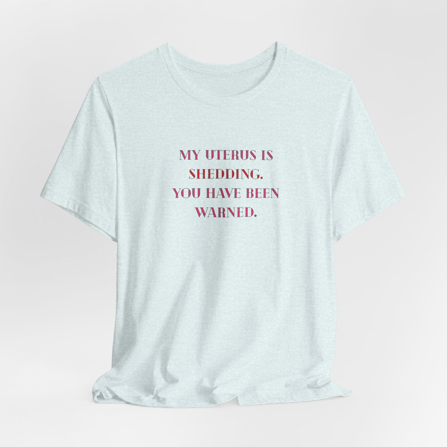 Uterus Floral Tee — "My Uterus is Shedding, You Have Been Warned" Short Sleeve Shirt