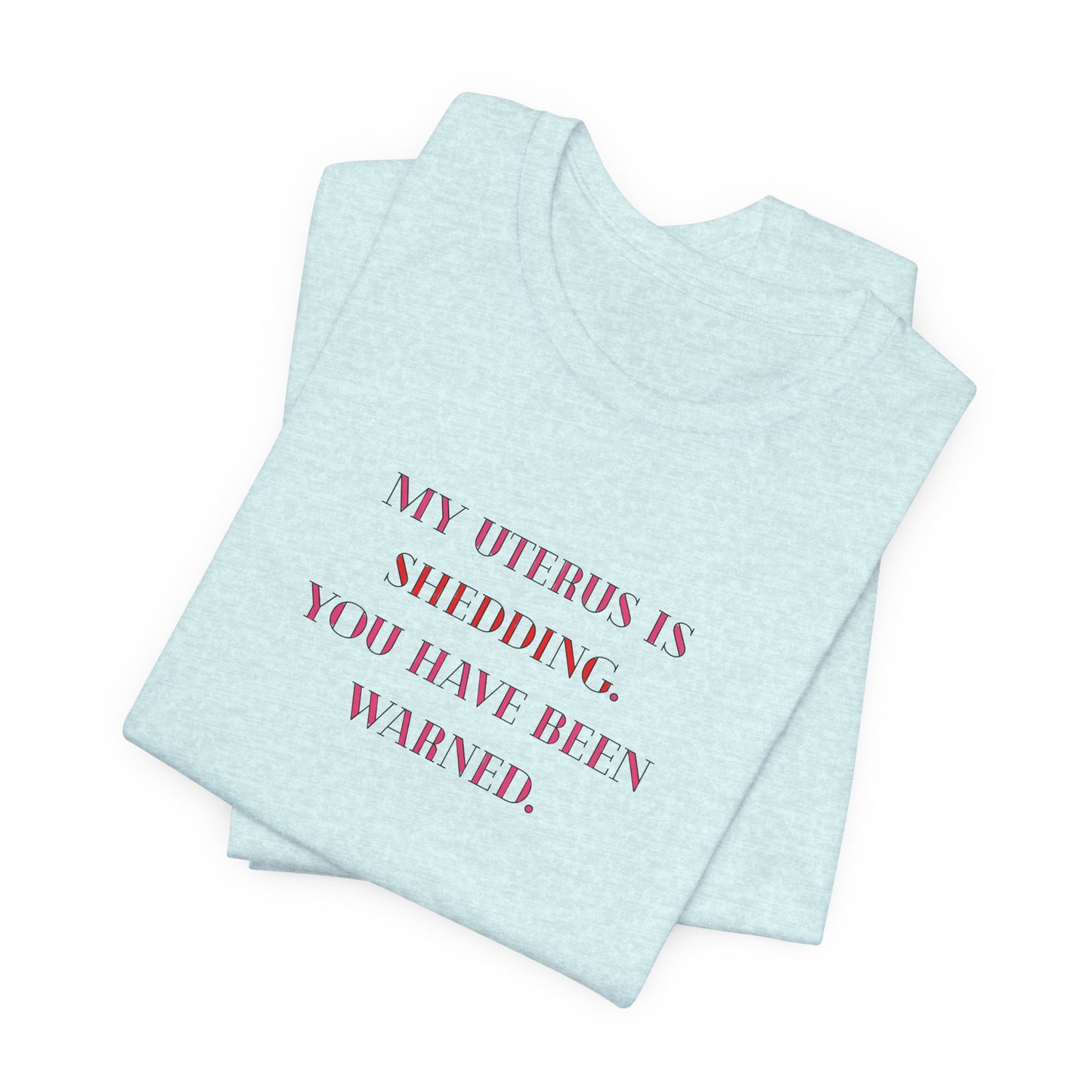 Uterus Floral Tee — "My Uterus is Shedding, You Have Been Warned" Short Sleeve Shirt