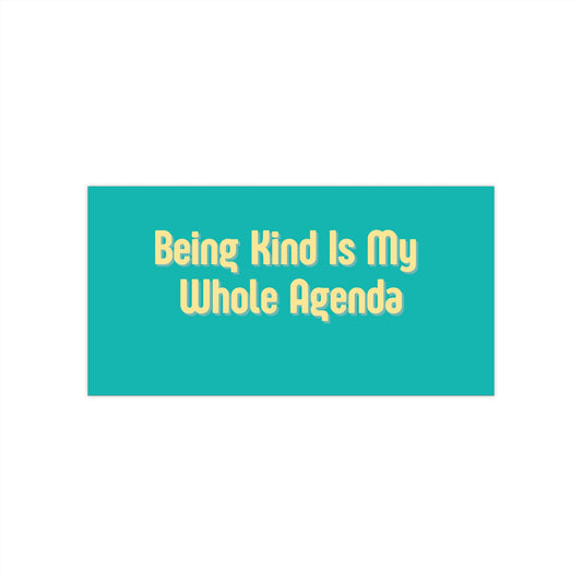 "Being Kind Is My Whole Agenda" Bumper Sticker