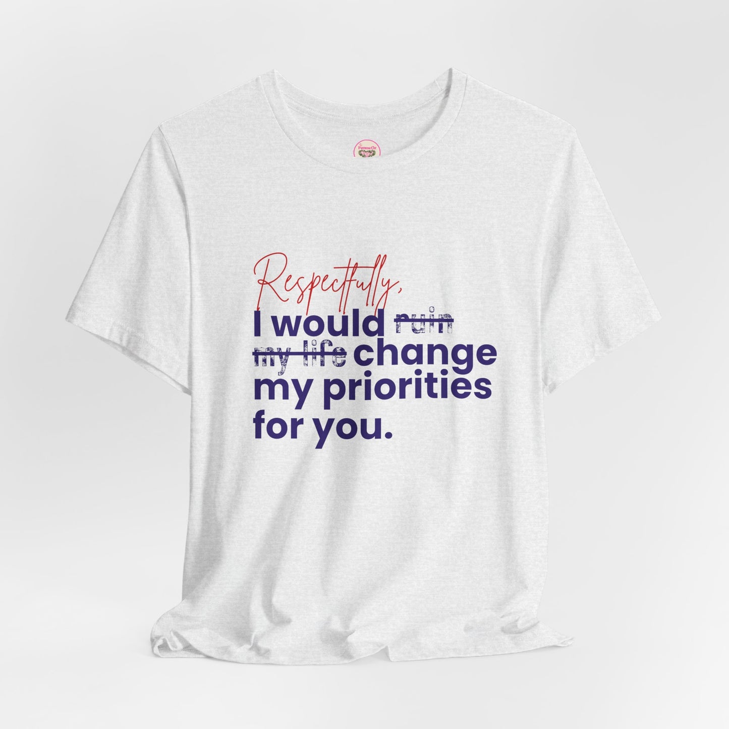 “Respectfully, I Would Change My Priorities for You” Tee – Soft Chaos Energy