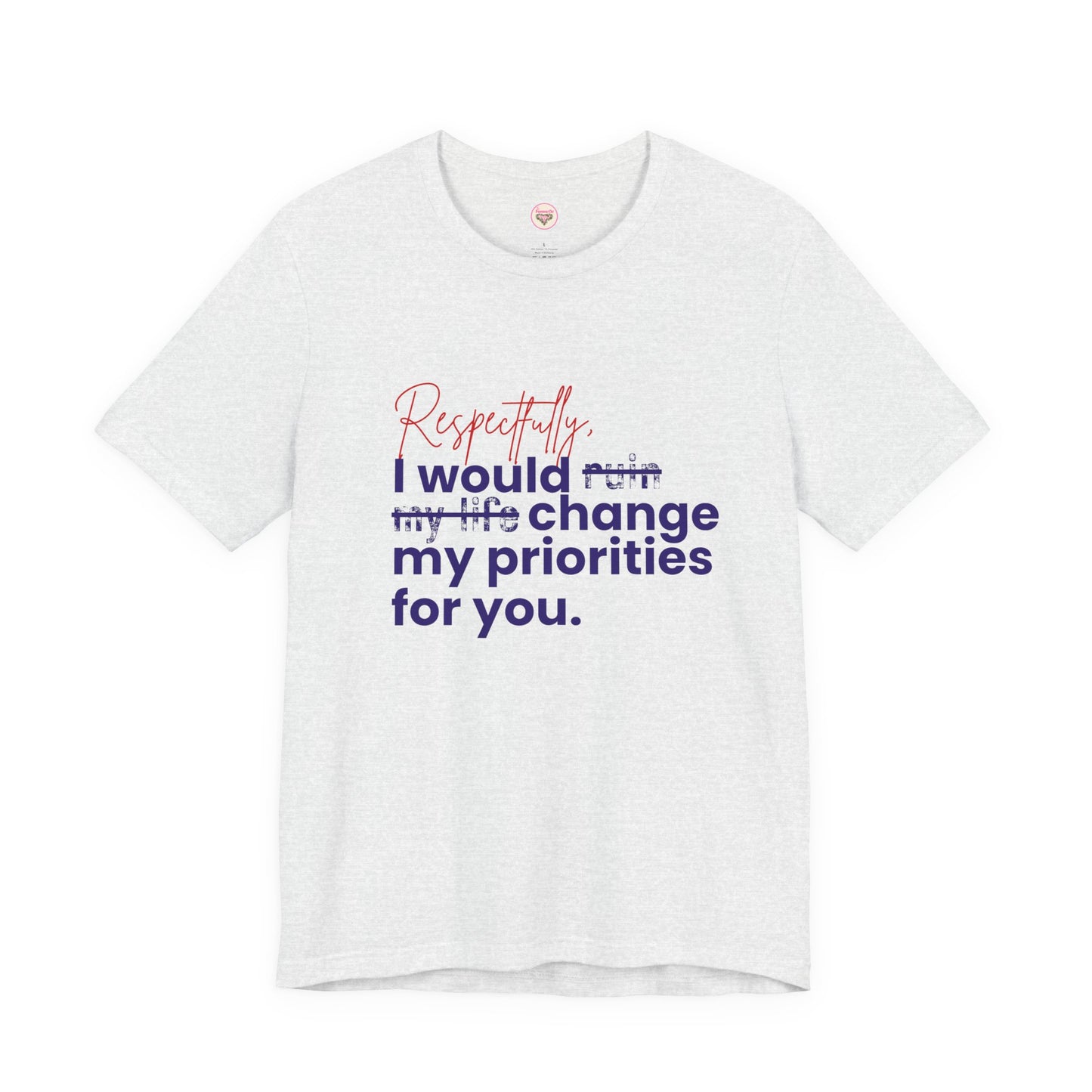 “Respectfully, I Would Change My Priorities for You” Tee – Soft Chaos Energy