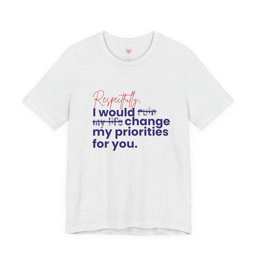 “Respectfully, I Would Change My Priorities for You” Tee – Soft Chaos Energy