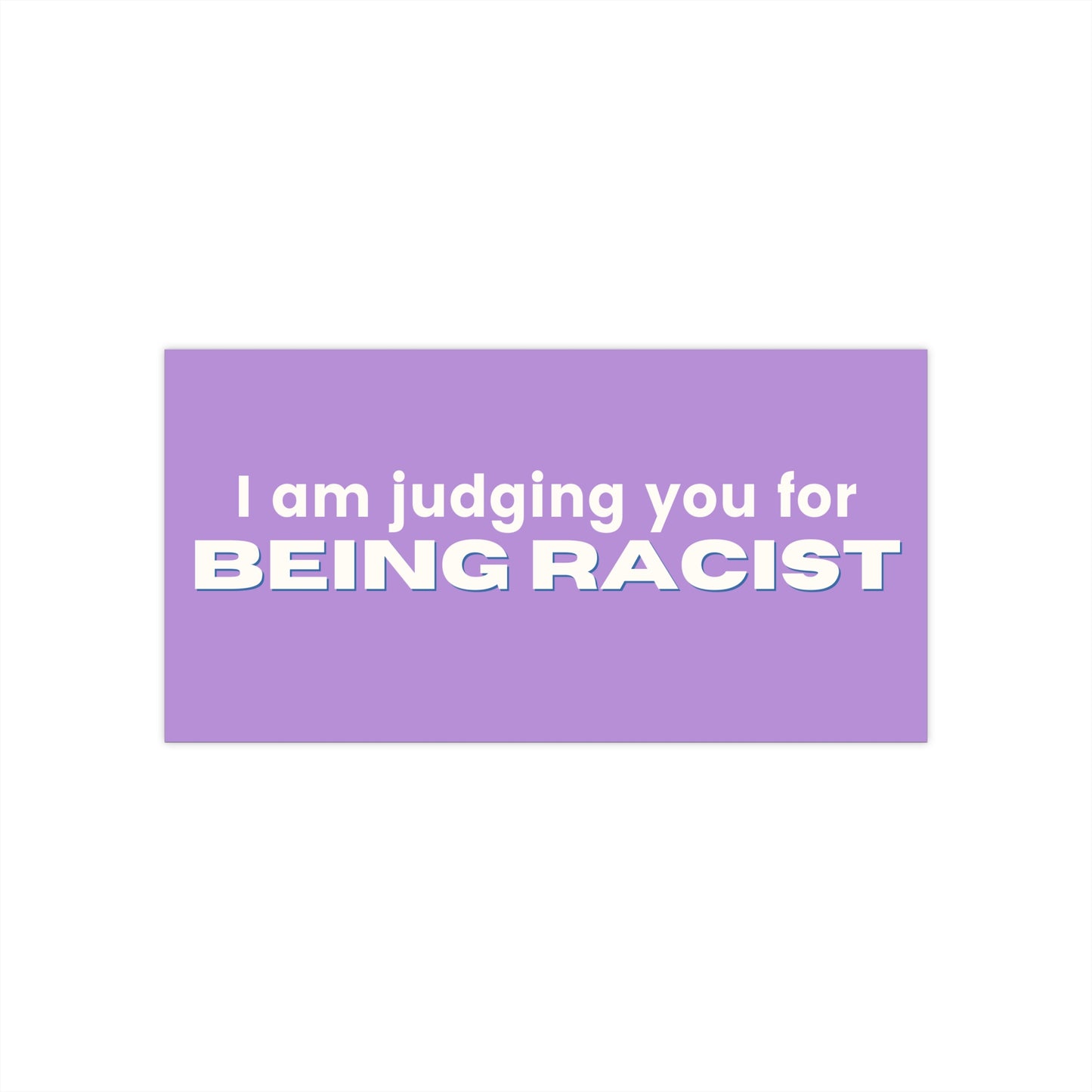 Bumper Sticker — "I Am Judging You for BEING RACIST" (Anti-Racism Statement Decal)