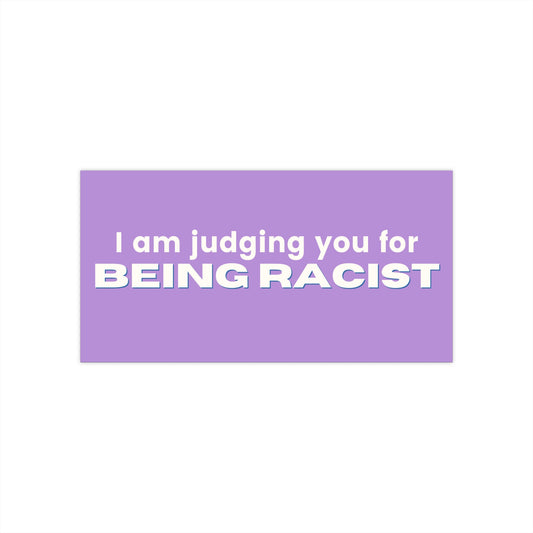 Bumper Sticker — "I Am Judging You for BEING RACIST" (Anti-Racism Statement Decal)
