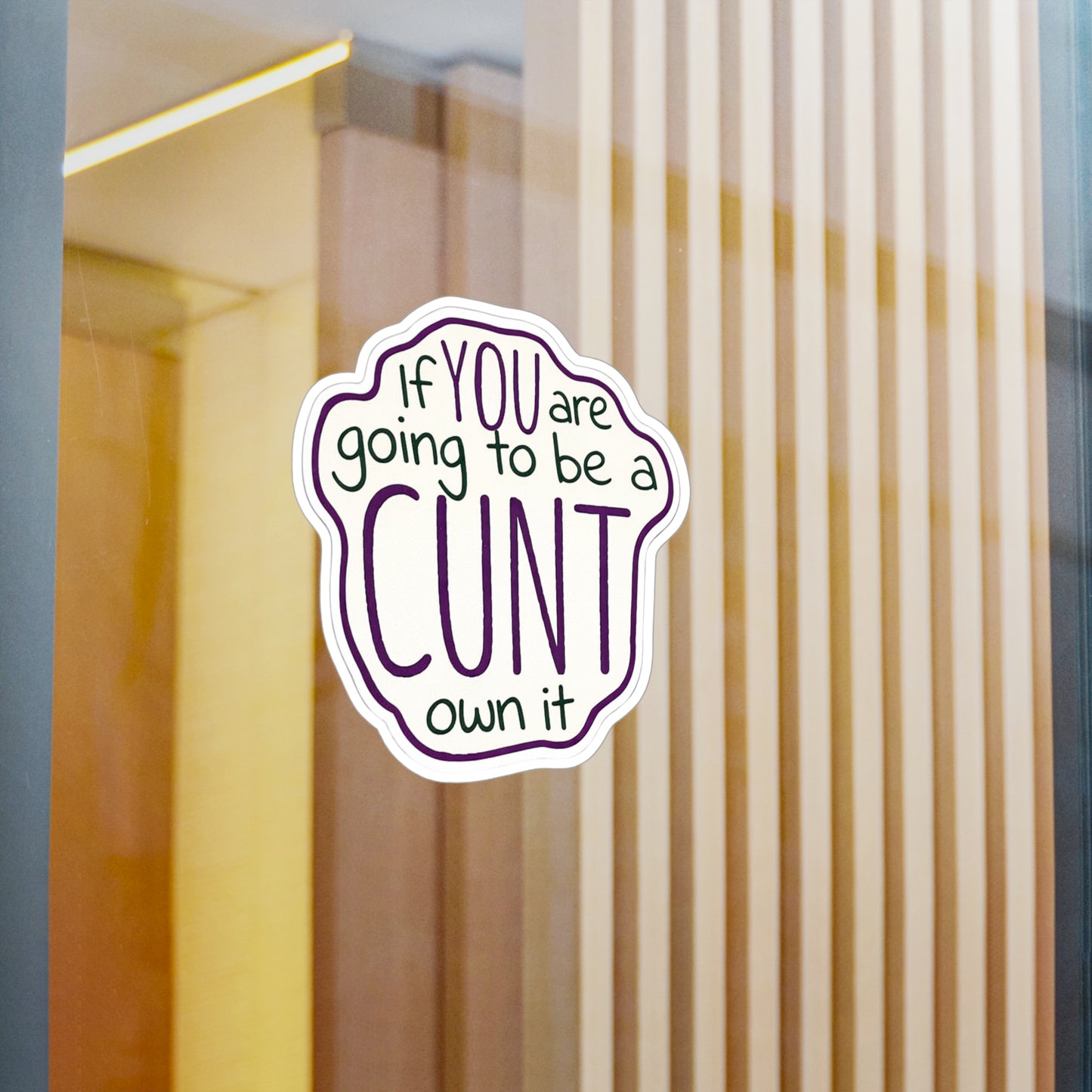 Kiss-Cut Vinyl Sticker — “If You Are Going To Be A CUNT, Own It” Bold Hand-Lettered Decal