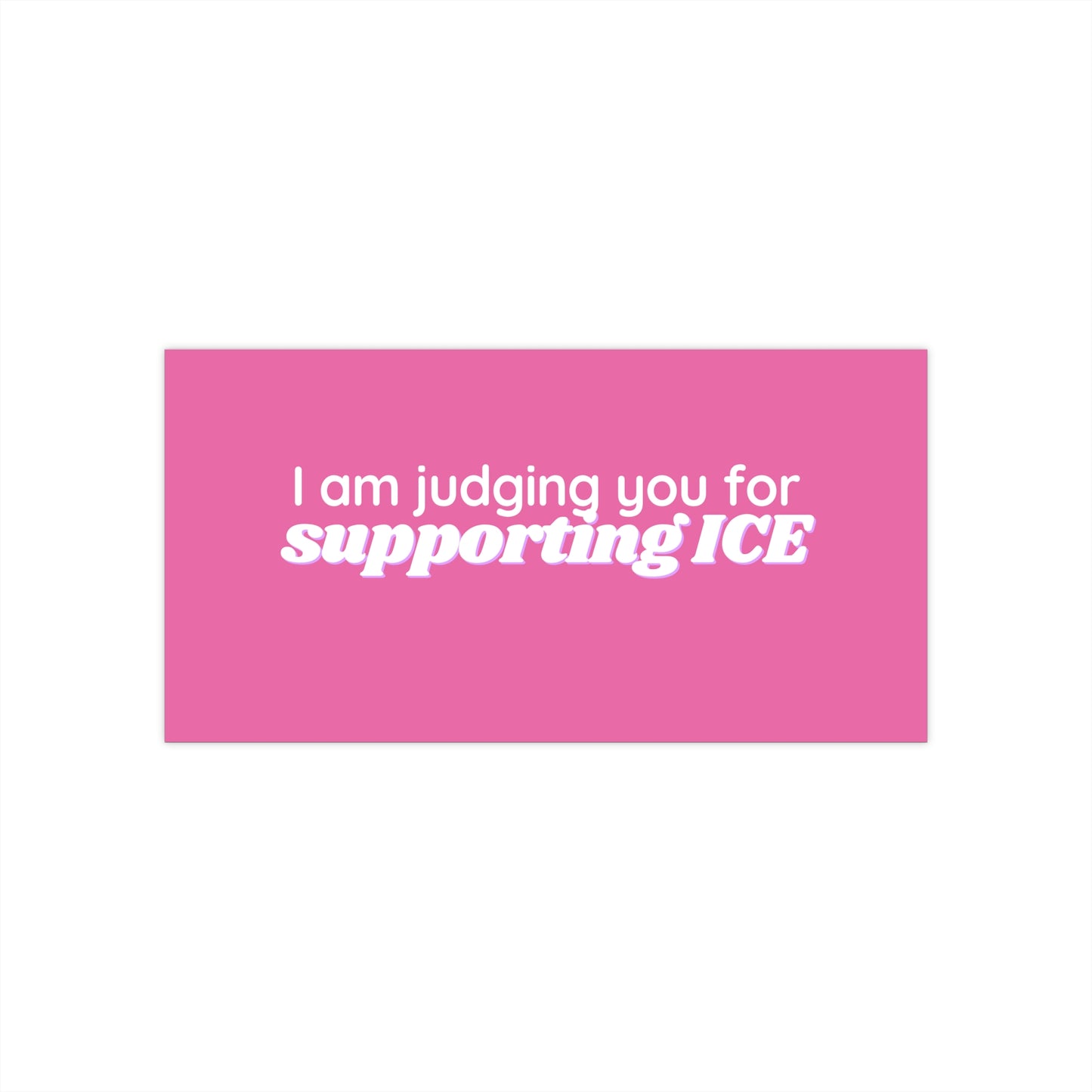 Political Bumper Sticker — “I am judging you for supporting ICE” Pink Vinyl Decal