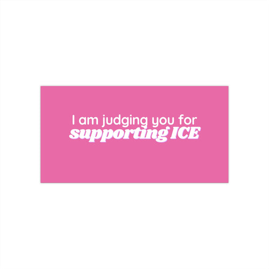 Political Bumper Sticker — “I am judging you for supporting ICE” Pink Vinyl Decal