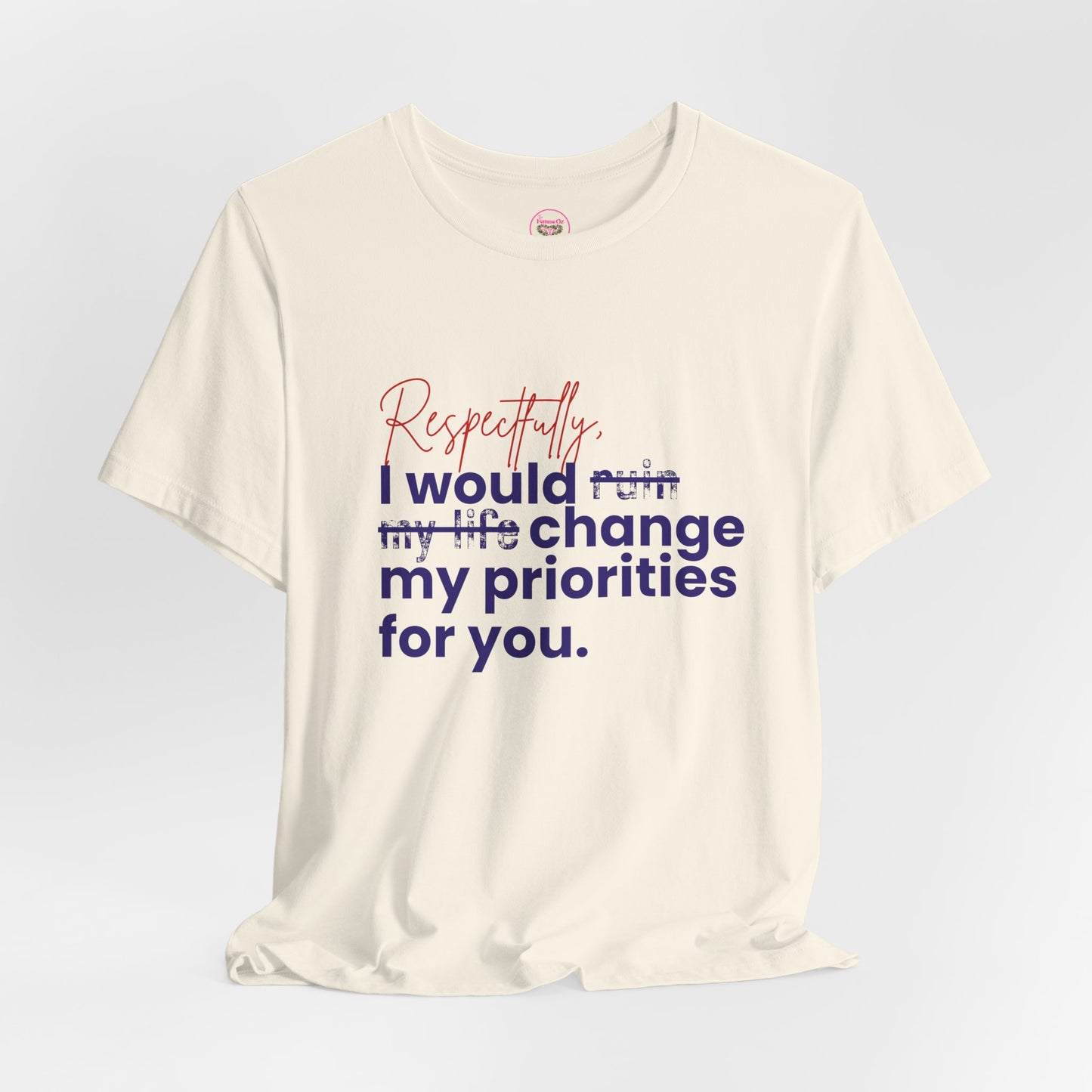 “Respectfully, I Would Change My Priorities for You” Tee – Soft Chaos Energy