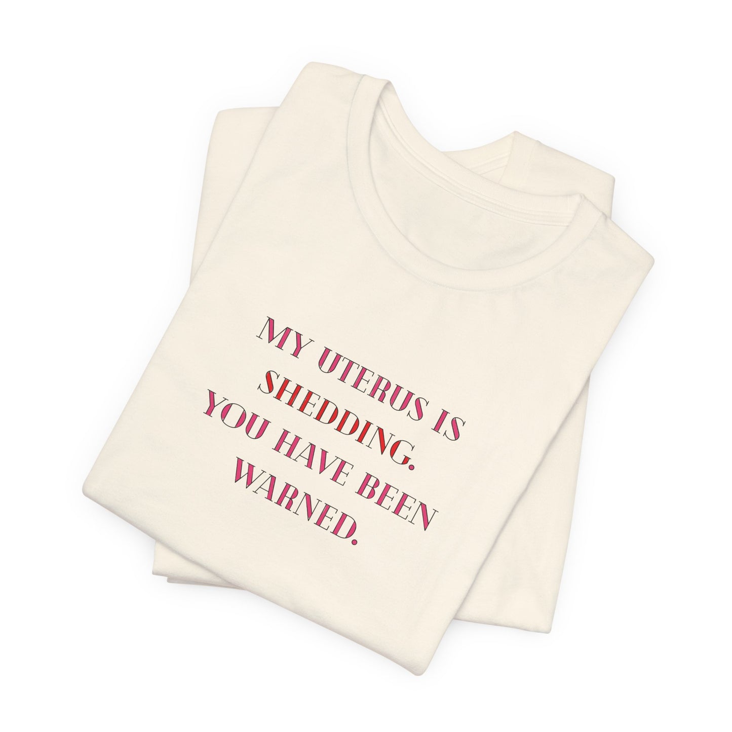 Uterus Floral Tee — "My Uterus is Shedding, You Have Been Warned" Short Sleeve Shirt