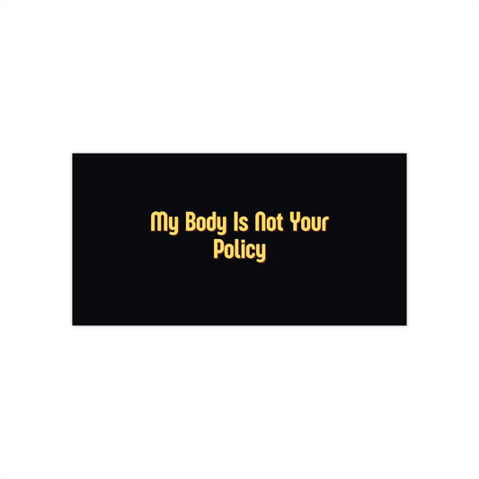 "My Body Is Not Your Policy" Bumper Sticker — Pro-Choice Feminist Message