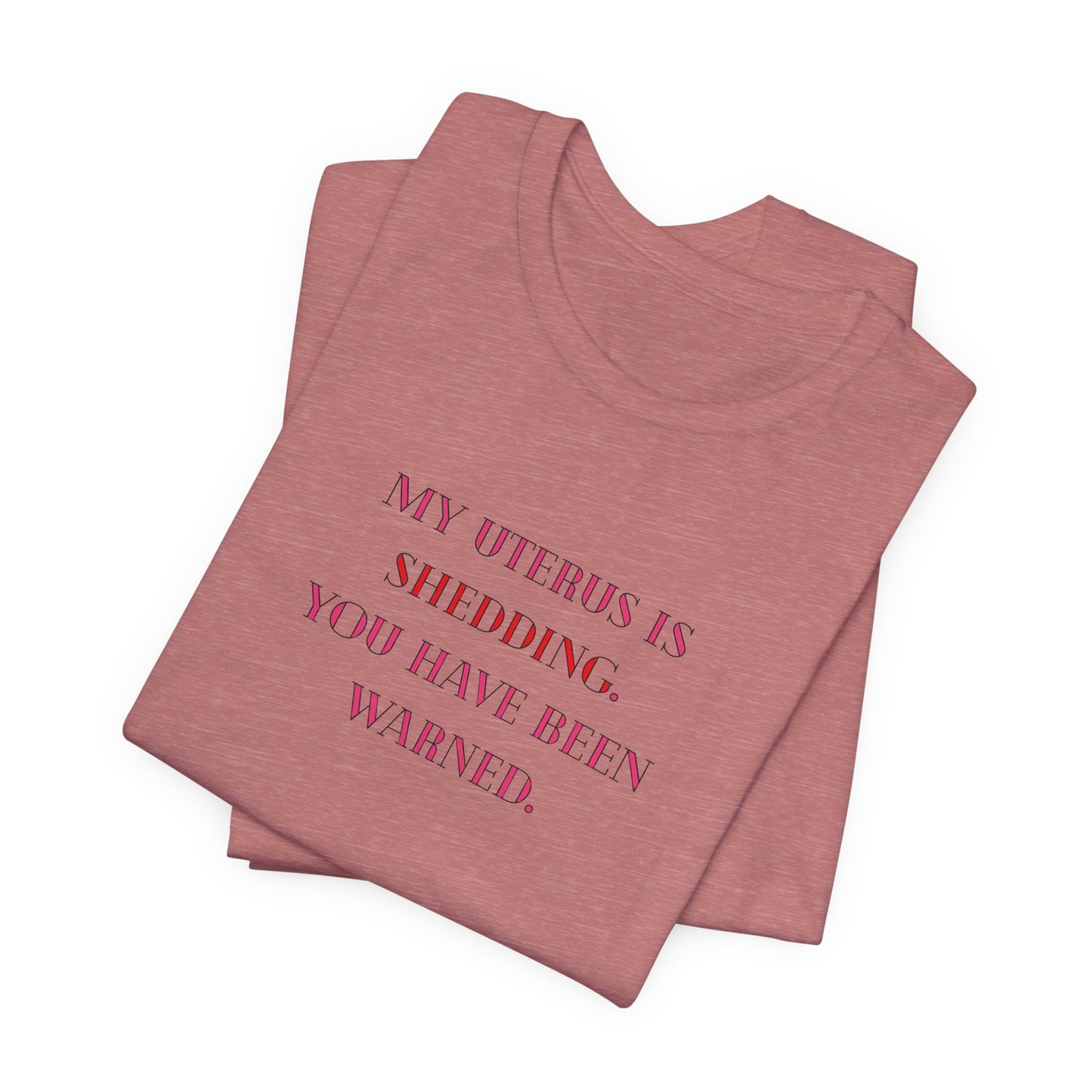 Uterus Floral Tee — "My Uterus is Shedding, You Have Been Warned" Short Sleeve Shirt