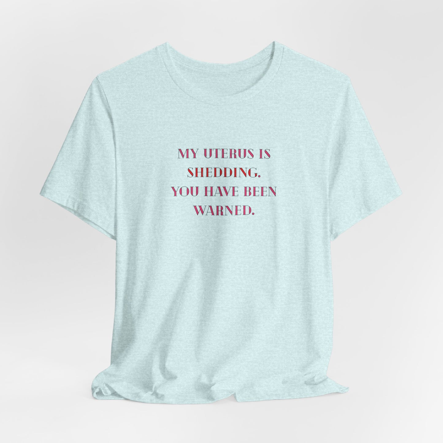 Uterus Floral Tee — "My Uterus is Shedding, You Have Been Warned" Short Sleeve Shirt