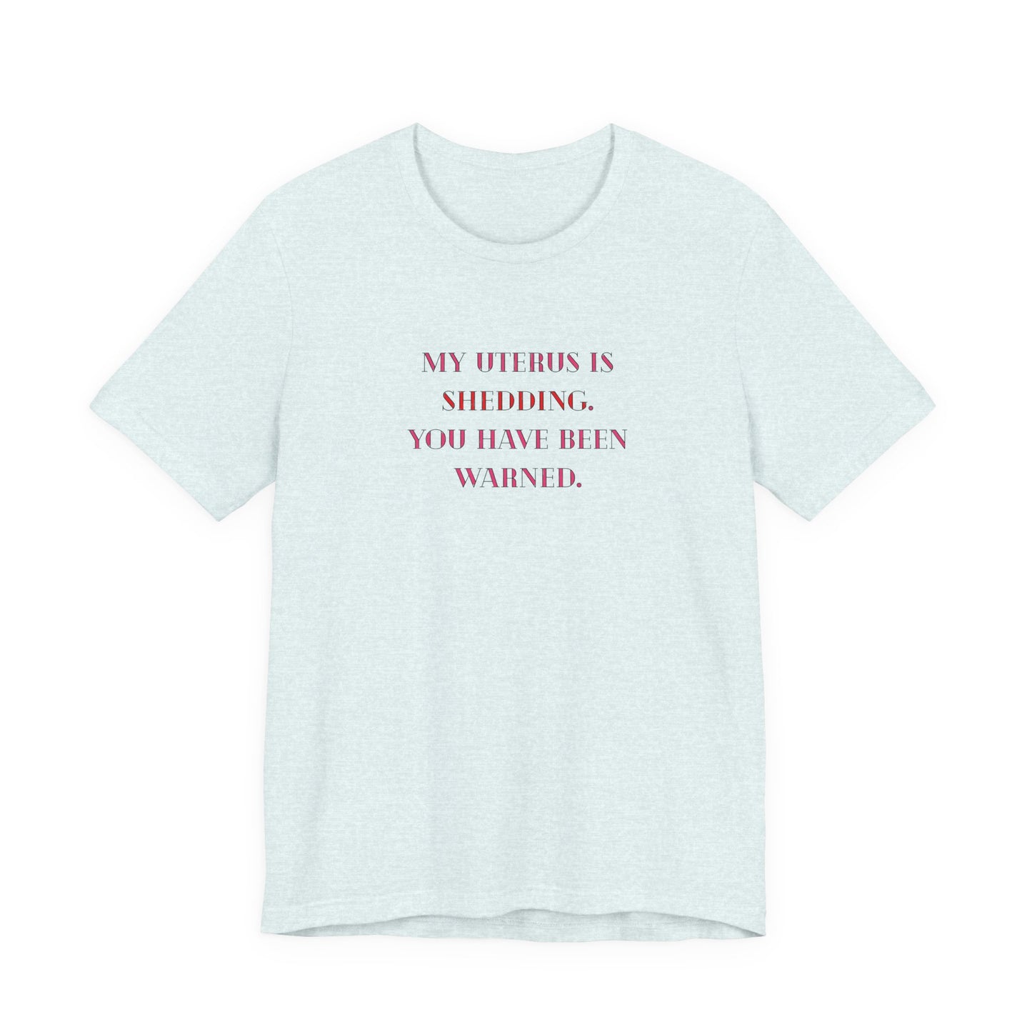 Uterus Floral Tee — "My Uterus is Shedding, You Have Been Warned" Short Sleeve Shirt