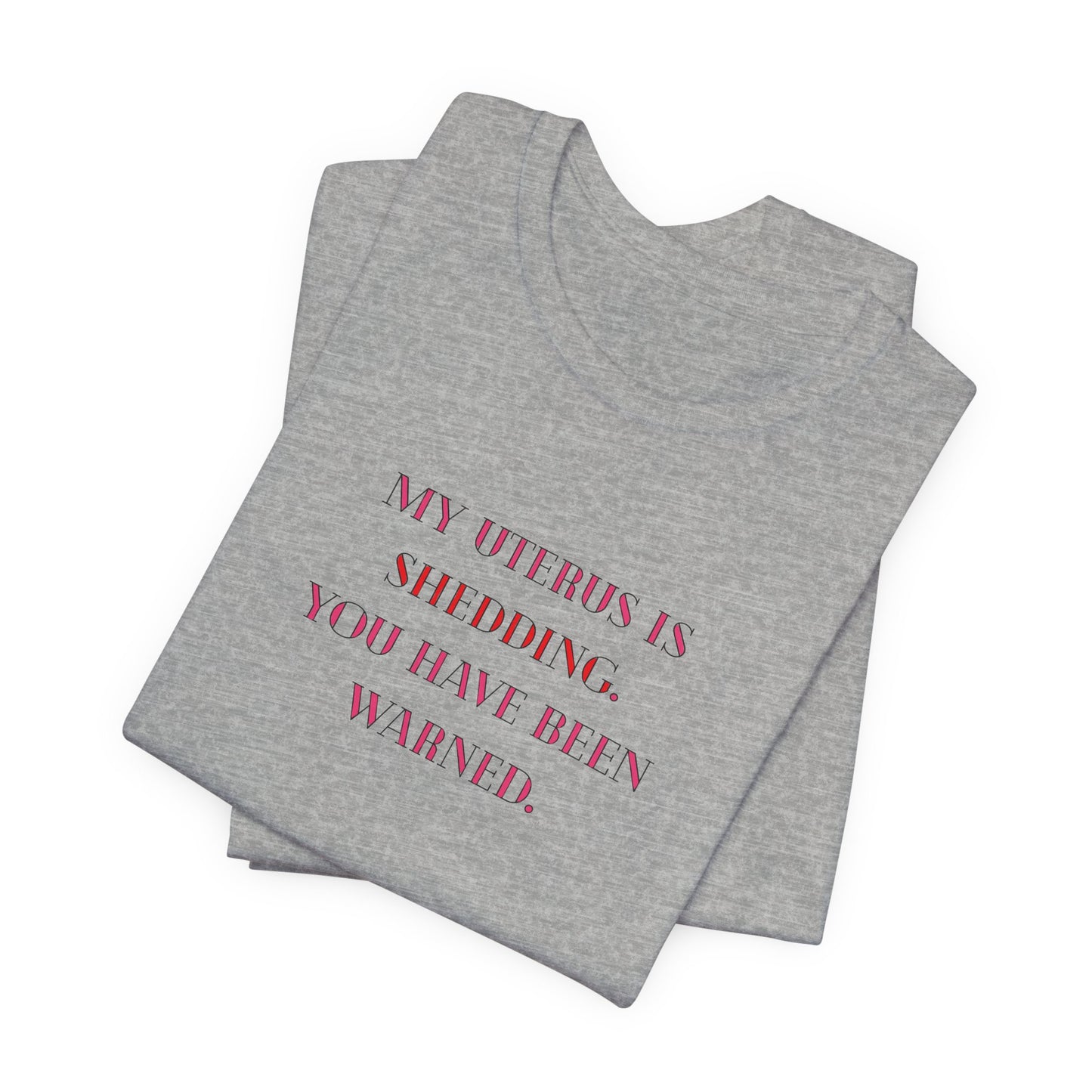 Uterus Floral Tee — "My Uterus is Shedding, You Have Been Warned" Short Sleeve Shirt