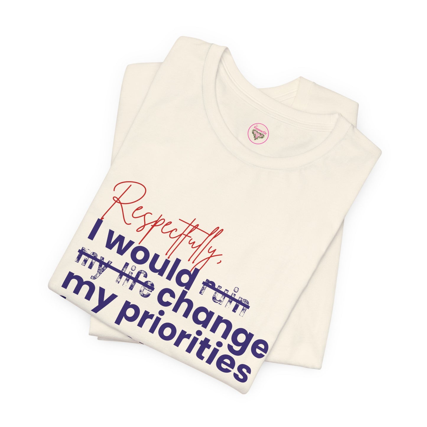 “Respectfully, I Would Change My Priorities for You” Tee – Soft Chaos Energy
