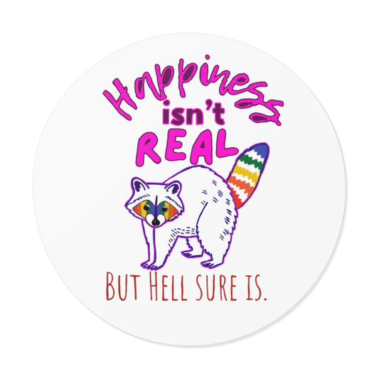 Round Vinyl Sticker — “Happiness Isn’t Real but Hell Sure Is” Rainbow Raccoon
