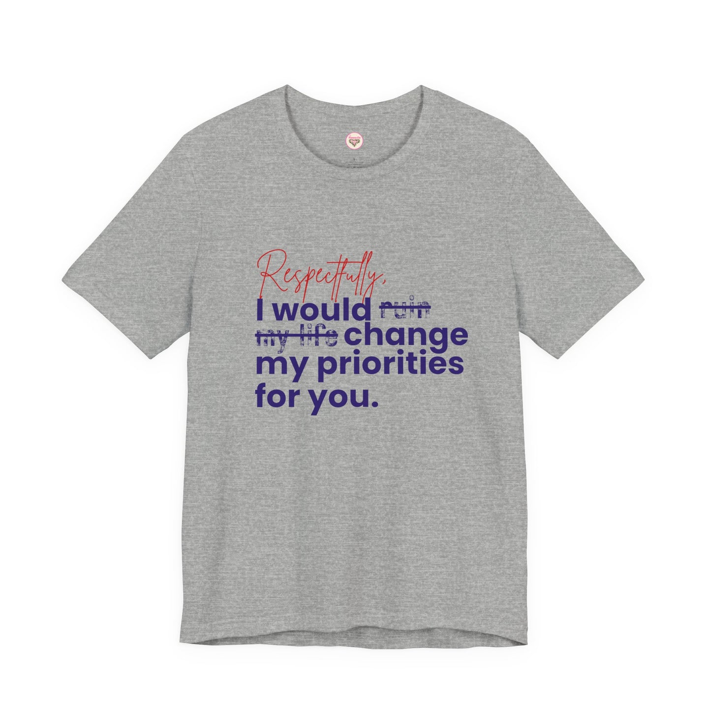 “Respectfully, I Would Change My Priorities for You” Tee – Soft Chaos Energy