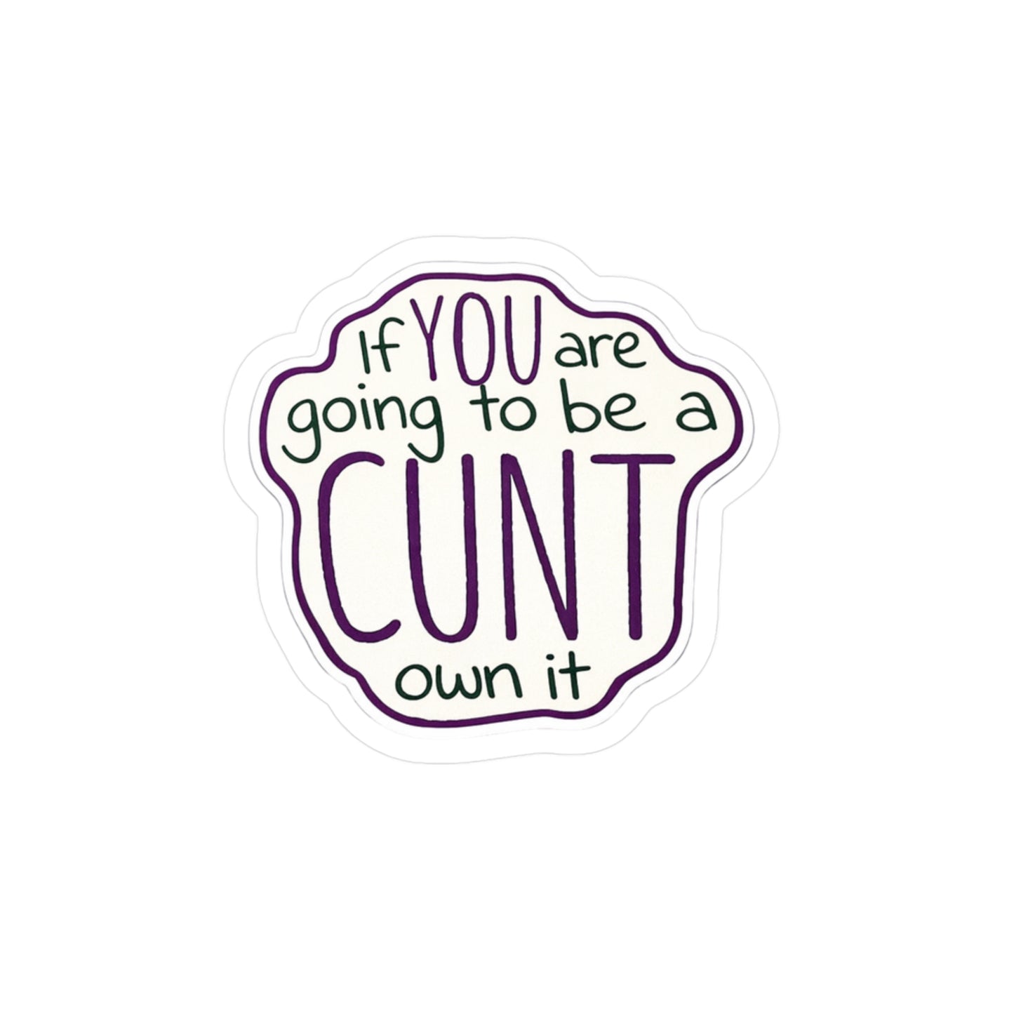 Kiss-Cut Vinyl Sticker — “If You Are Going To Be A CUNT, Own It” Bold Hand-Lettered Decal