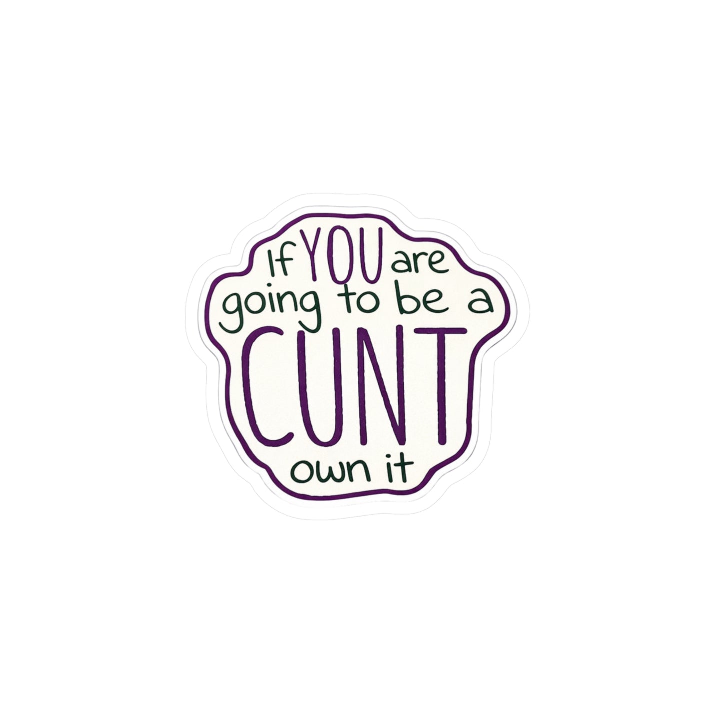 Kiss-Cut Vinyl Sticker — “If You Are Going To Be A CUNT, Own It” Bold Hand-Lettered Decal