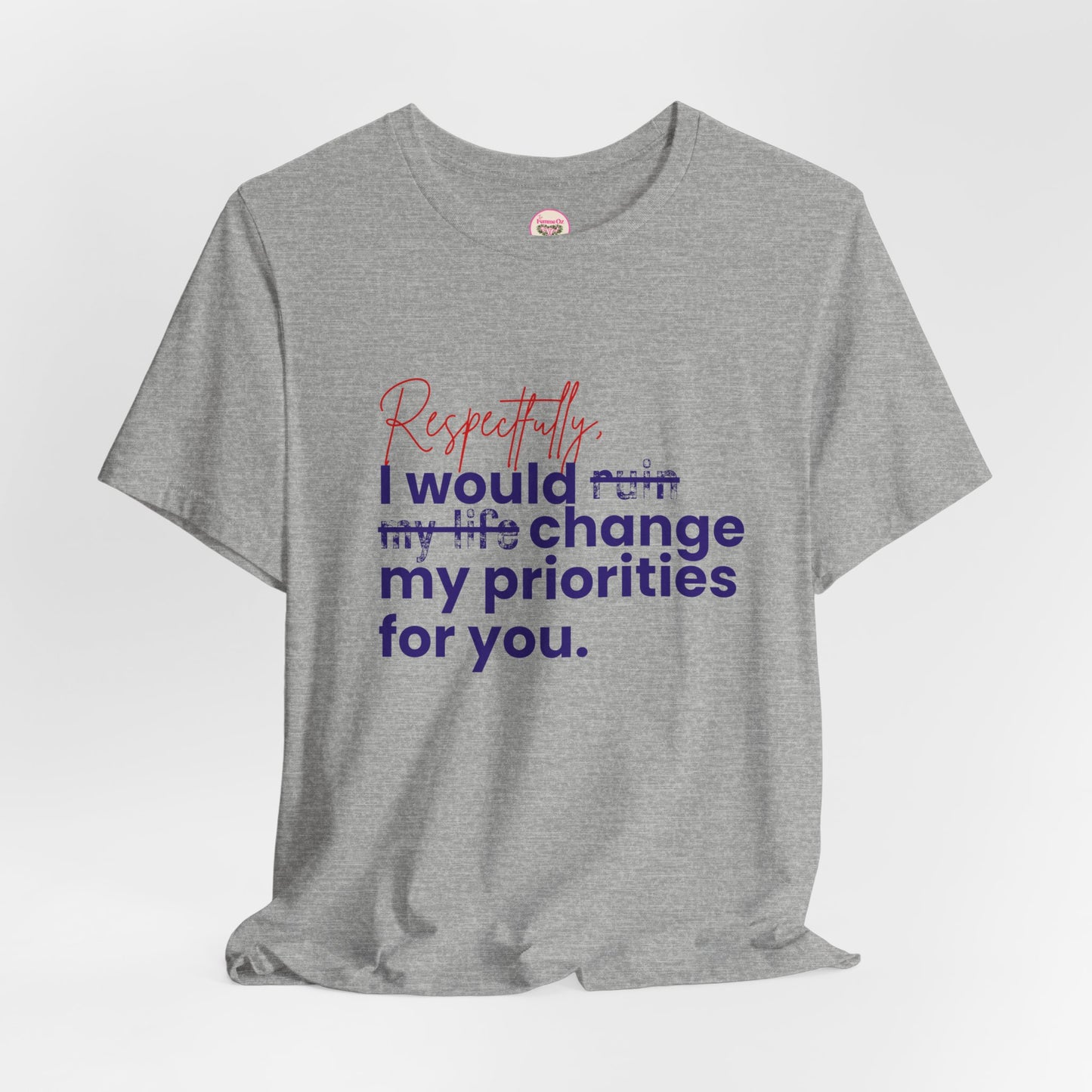 “Respectfully, I Would Change My Priorities for You” Tee – Soft Chaos Energy
