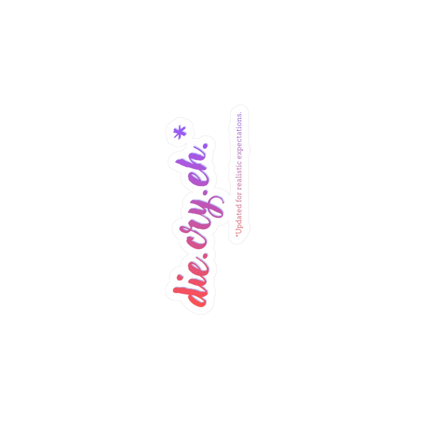 Die Cry Eh Kiss-Cut Vinyl Sticker – Cute Punny Decal