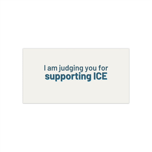 Political Bumper Sticker - "I am judging you for supporting ICE"