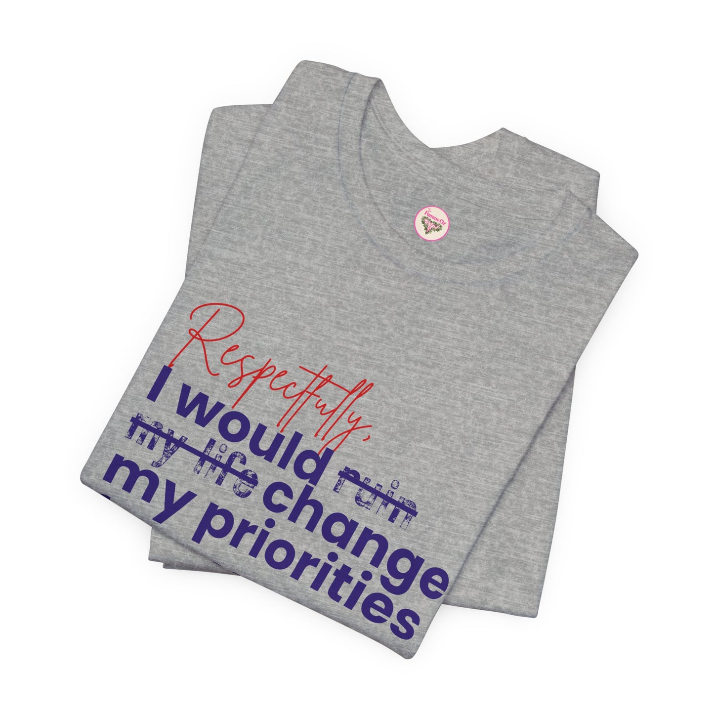 “Respectfully, I Would Change My Priorities for You” Tee – Soft Chaos Energy