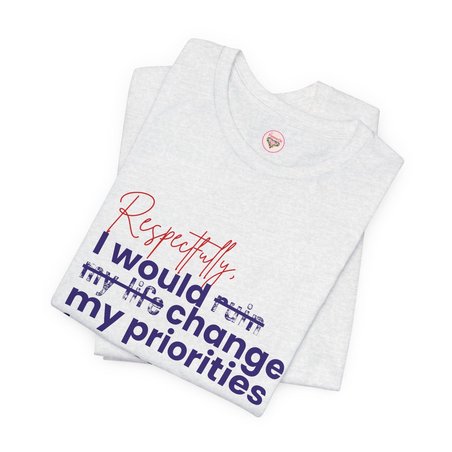 “Respectfully, I Would Change My Priorities for You” Tee – Soft Chaos Energy