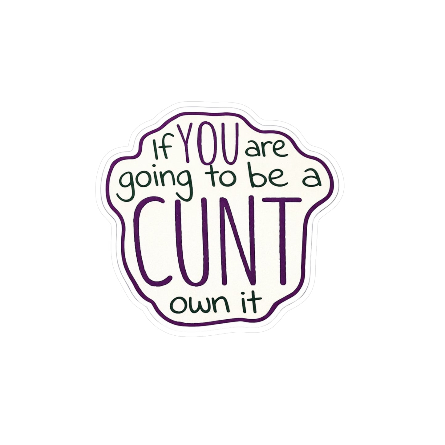 Kiss-Cut Vinyl Sticker — “If You Are Going To Be A CUNT, Own It” Bold Hand-Lettered Decal