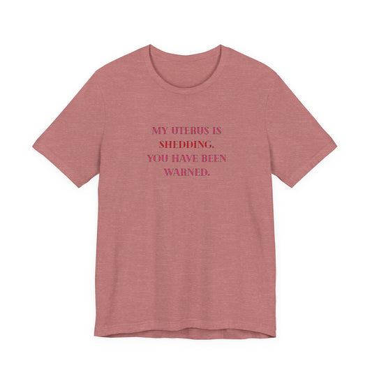 Uterus Floral Tee — "My Uterus is Shedding, You Have Been Warned" Short Sleeve Shirt