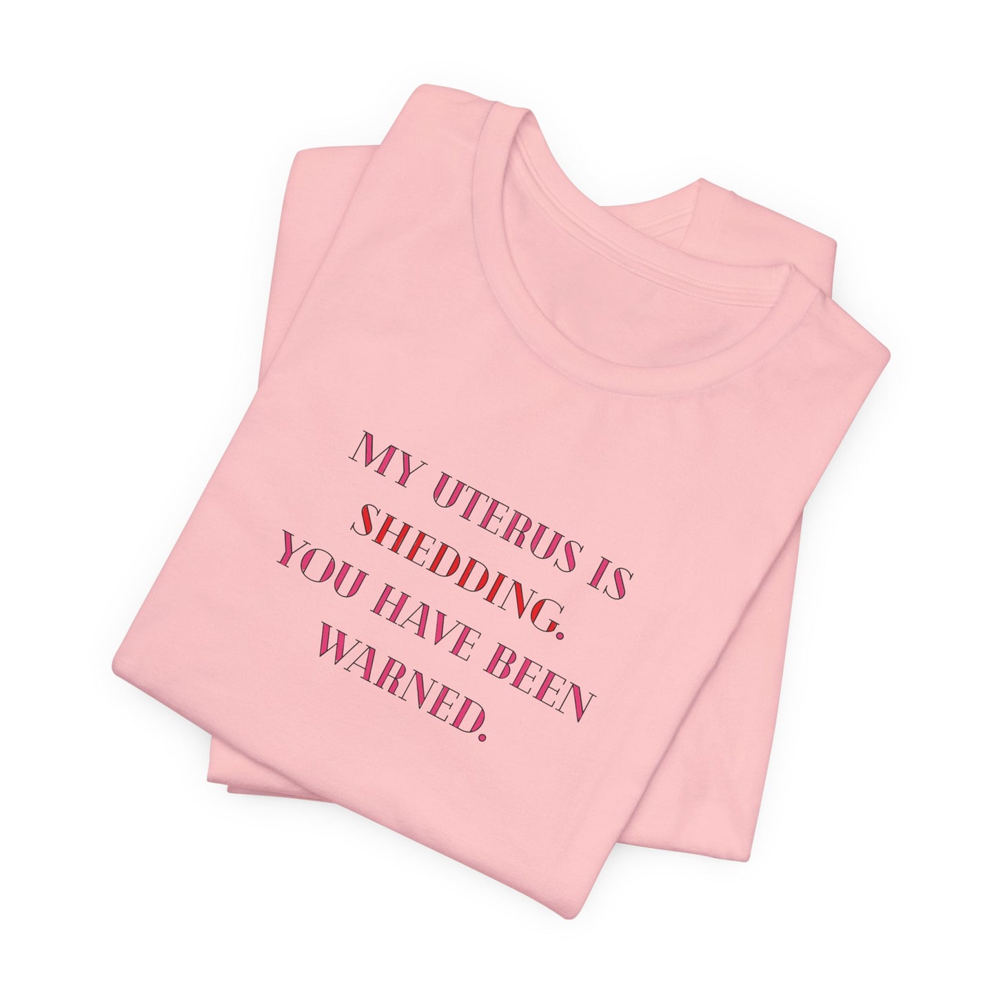 Uterus Floral Tee — "My Uterus is Shedding, You Have Been Warned" Short Sleeve Shirt