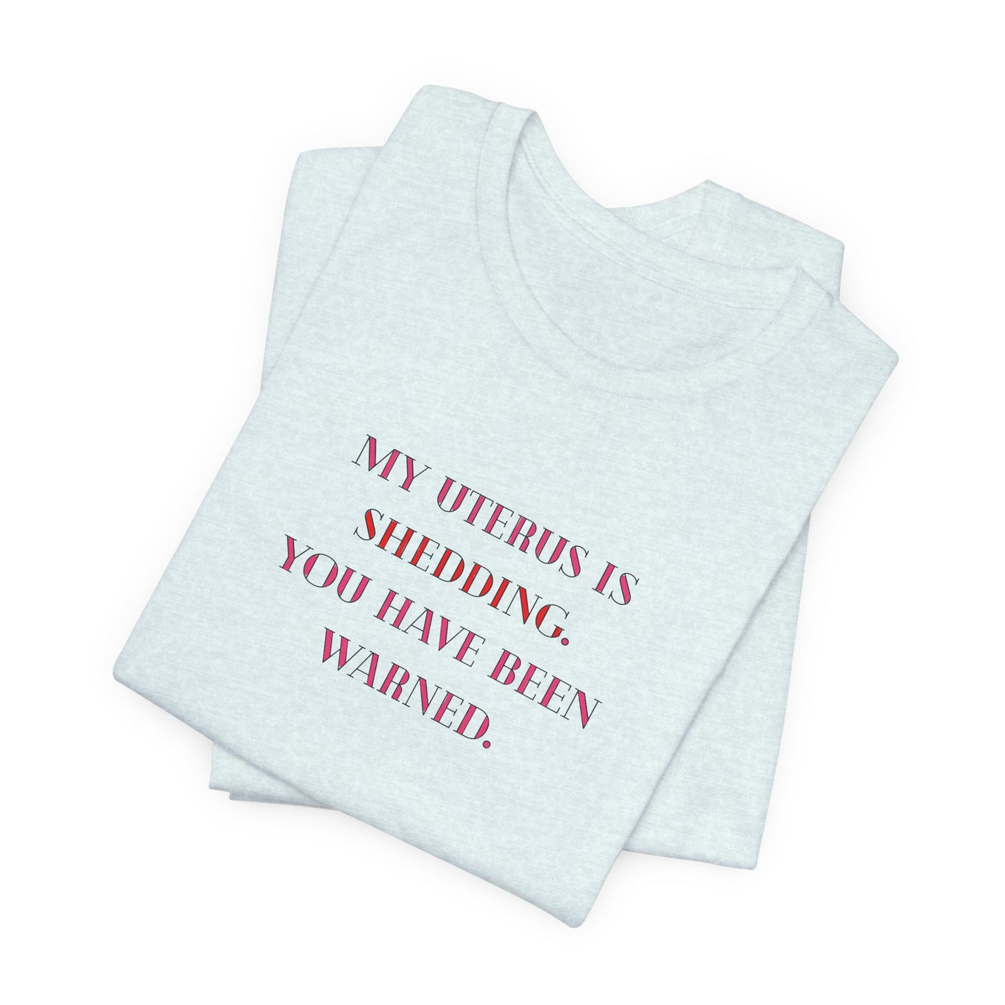 Uterus Floral Tee — "My Uterus is Shedding, You Have Been Warned" Short Sleeve Shirt