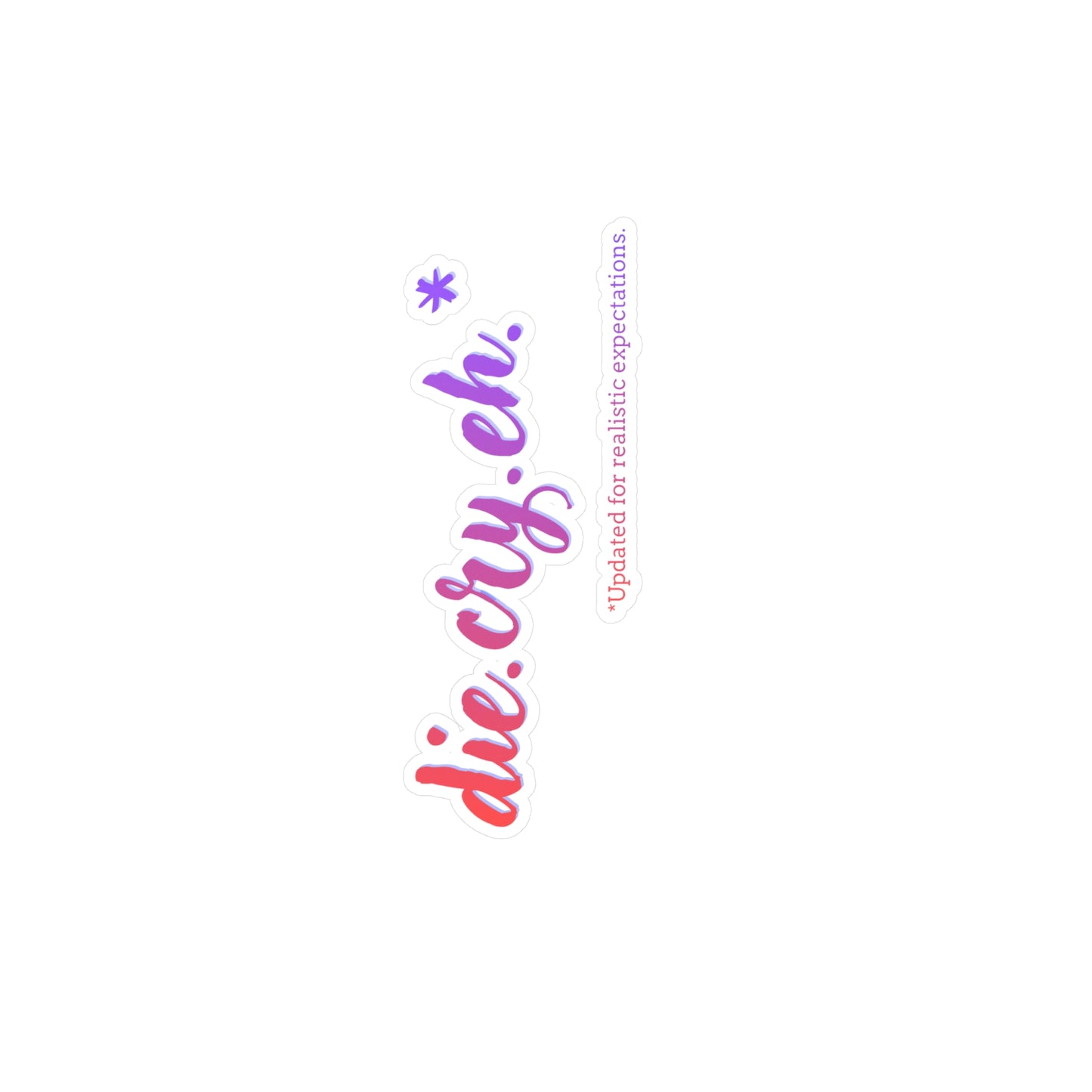Die Cry Eh Kiss-Cut Vinyl Sticker – Cute Punny Decal